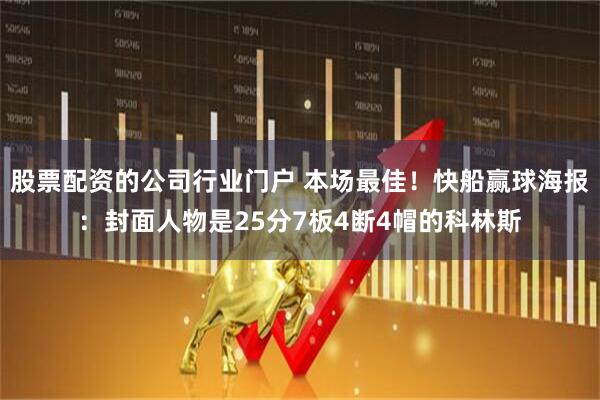 股票配资的公司行业门户 本场最佳！快船赢球海报：封面人物是25分7板4断4帽的科林斯