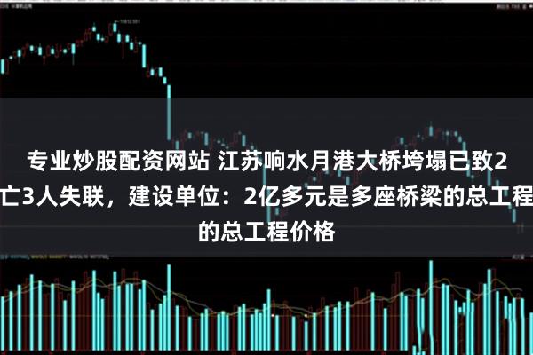 专业炒股配资网站 江苏响水月港大桥垮塌已致2人死亡3人失联，建设单位：2亿多元是多座桥梁的总工程价格